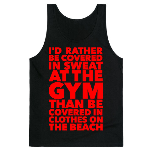 I'd Rather Be Covered In Sweat At The Gym Than Covered In Clothes On The Beach Tank Top