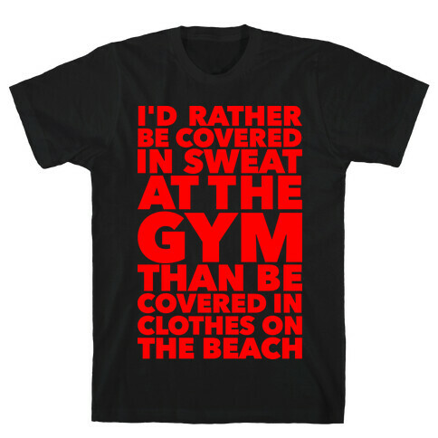 I'd Rather Be Covered In Sweat At The Gym Than Covered In Clothes On The Beach T-Shirt
