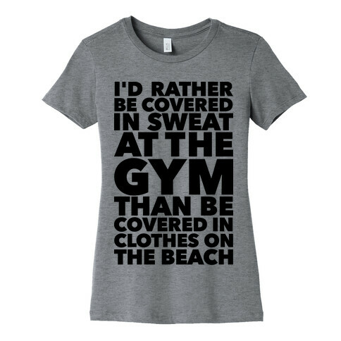 I'd Rather Be Covered In Sweat In The Gym Than Covered In Clothes On The Beach Womens T-Shirt