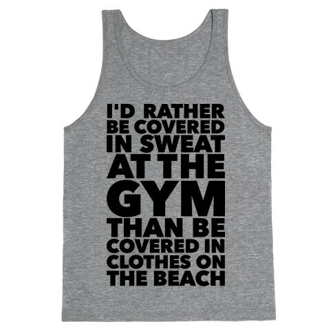 I'd Rather Be Covered In Sweat In The Gym Than Covered In Clothes On The Beach Tank Top