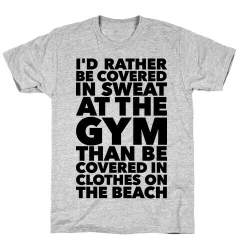 I'd Rather Be Covered In Sweat In The Gym Than Covered In Clothes On The Beach T-Shirt