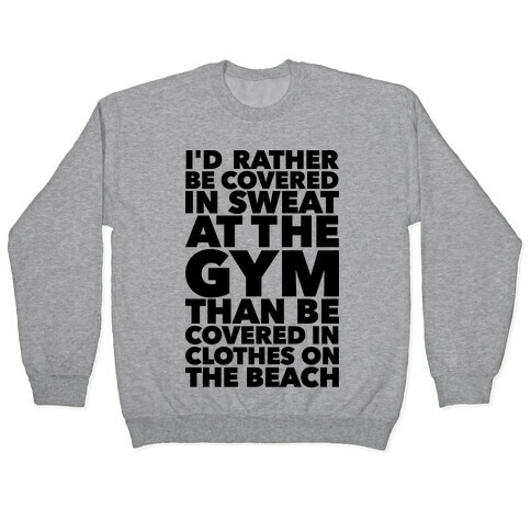 I'd Rather Be Covered In Sweat In The Gym Than Covered In Clothes On The Beach Pullover