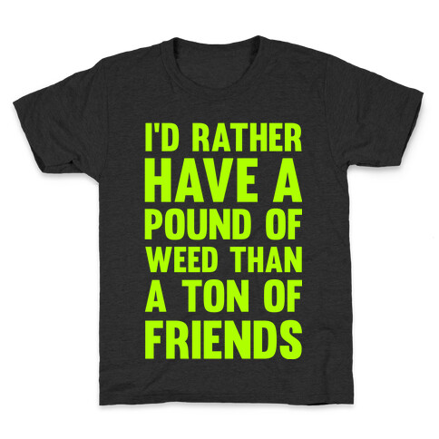 I'd Rather Have a Pound of Weed Than a Ton of Friends Kids T-Shirt