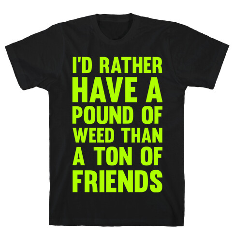 I'd Rather Have a Pound of Weed Than a Ton of Friends T-Shirt