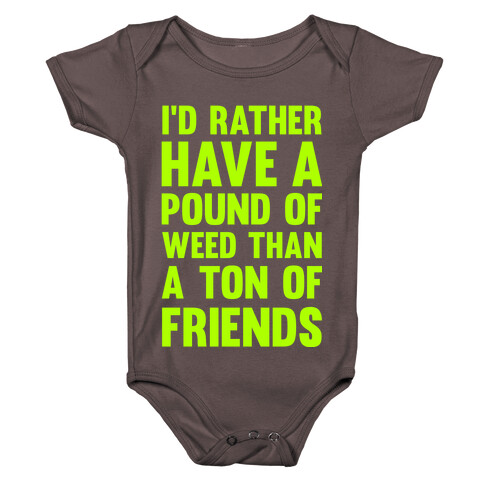 I'd Rather Have a Pound of Weed Than a Ton of Friends Baby One-Piece