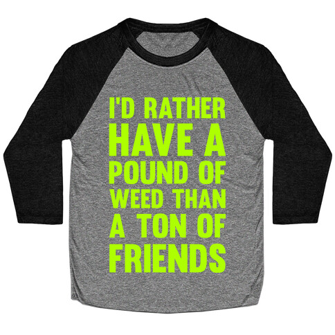 I'd Rather Have a Pound of Weed Than a Ton of Friends Baseball Tee