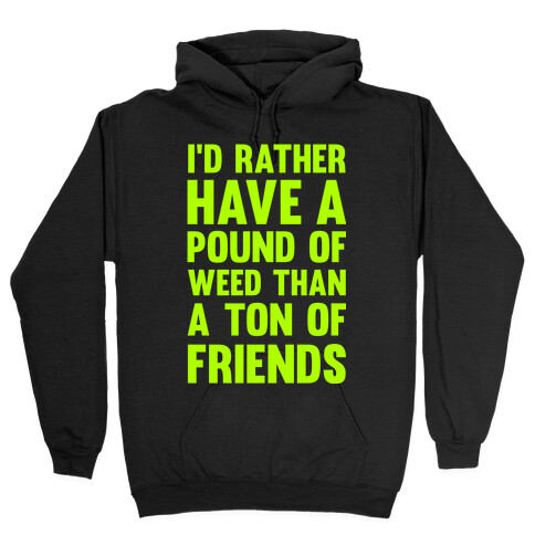 I'd Rather Have a Pound of Weed Than a Ton of Friends Hooded Sweatshirt