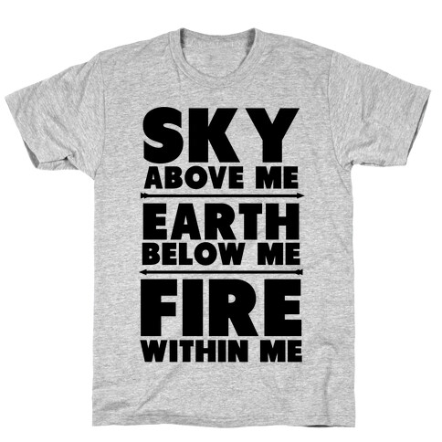 Sky Above Me, Earth Below Me, Fire Within Me T-Shirt