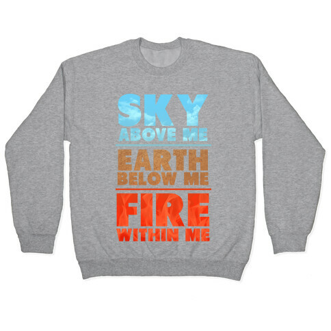 Sky Above Me, Earth Below Me, Fire Within Me Pullover