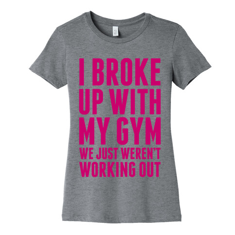 I Broke Up With My Gym Womens T-Shirt