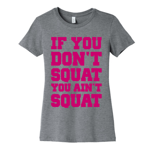 If You Don't Squat You Ain't Squat Womens T-Shirt