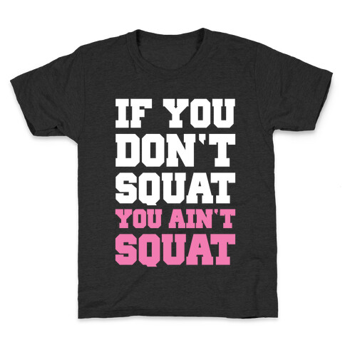 If You Don't Squat You Ain't Squat Kids T-Shirt