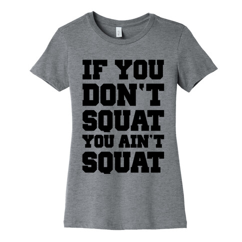 If You Don't Squat You Ain't Squat Womens T-Shirt