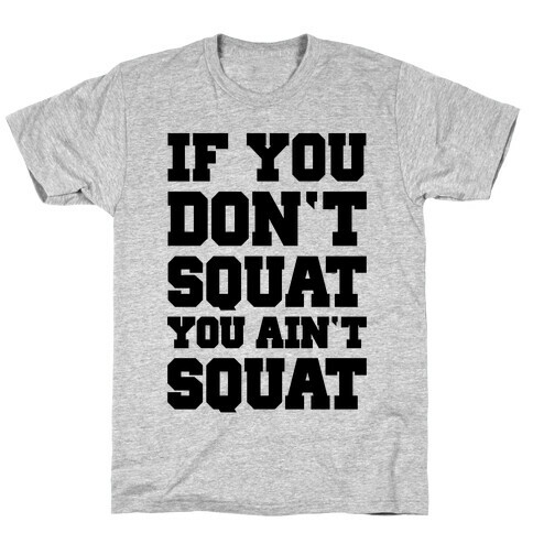 If You Don't Squat You Ain't Squat T-Shirt