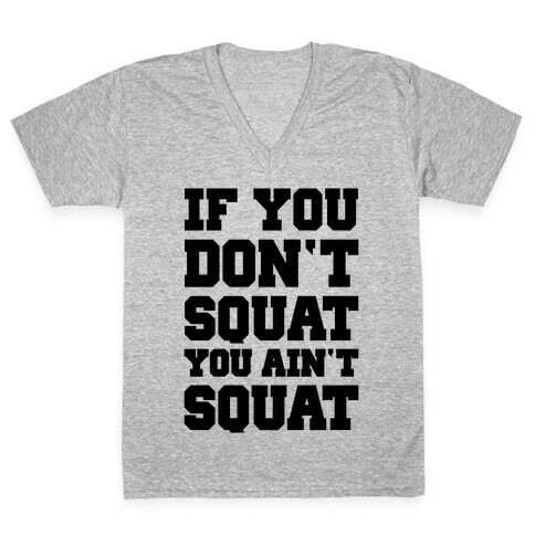If You Don't Squat You Ain't Squat V-Neck Tee Shirt