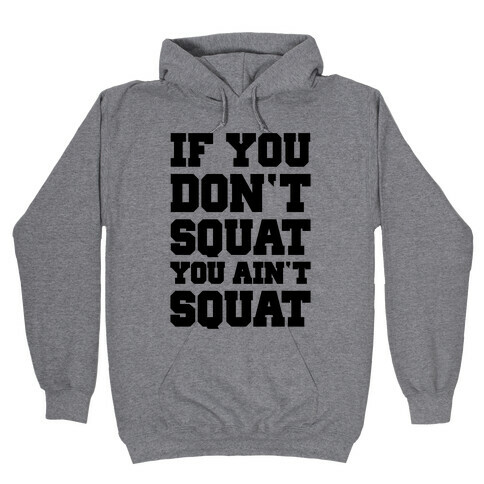 If You Don't Squat You Ain't Squat Hooded Sweatshirt