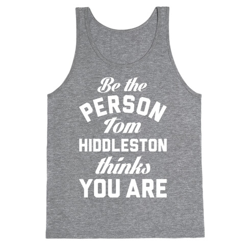 Be The Person Tom Hiddleston Thinks You Are Tank Top