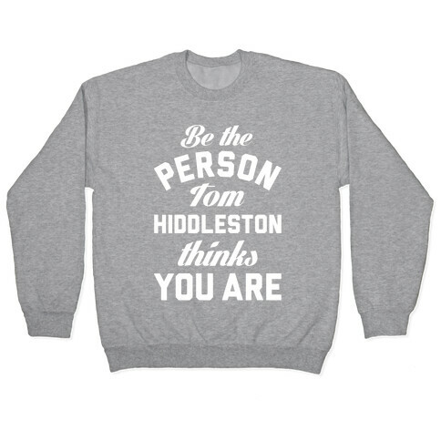 Be The Person Tom Hiddleston Thinks You Are Pullover