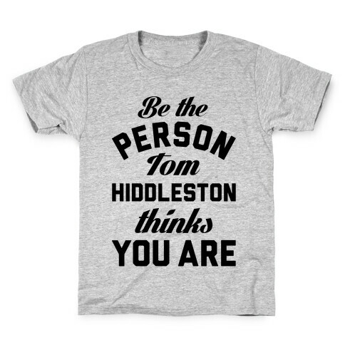 Be The Person Tom Hiddleston Thinks You Are Kids T-Shirt