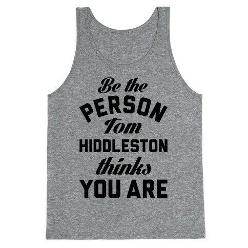 Be The Person Tom Hiddleston Thinks You Are Tank Top