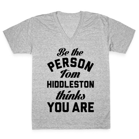 Be The Person Tom Hiddleston Thinks You Are V-Neck Tee Shirt