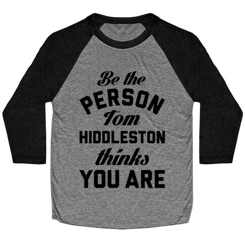 Be The Person Tom Hiddleston Thinks You Are Baseball Tee