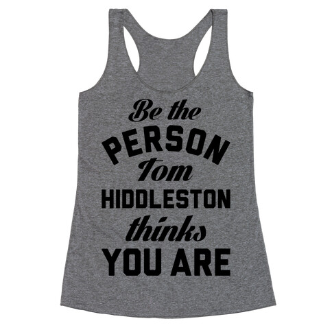 Be The Person Tom Hiddleston Thinks You Are Racerback Tank Top