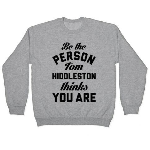 Be The Person Tom Hiddleston Thinks You Are Pullover