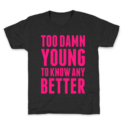 Too Damn Young To Know Any Better Kids T-Shirt