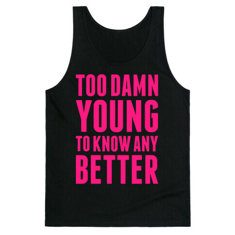 Too Damn Young To Know Any Better Tank Top