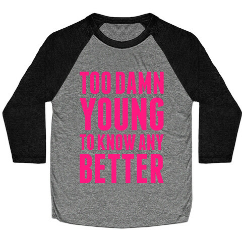 Too Damn Young To Know Any Better Baseball Tee