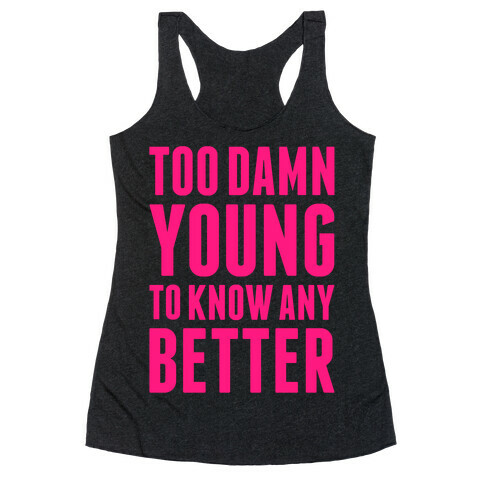 Too Damn Young To Know Any Better Racerback Tank Top