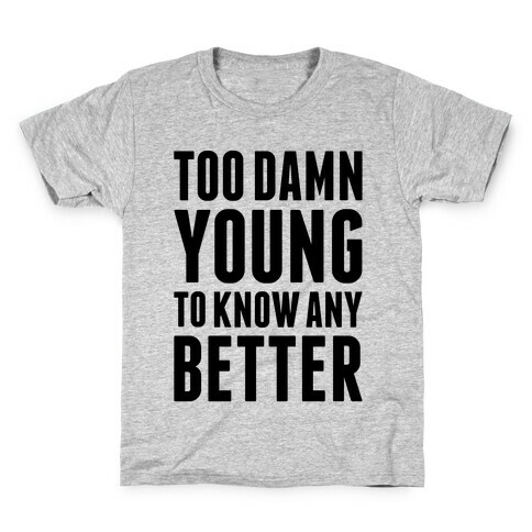 Too Damn Young To Know Any Better Kids T-Shirt