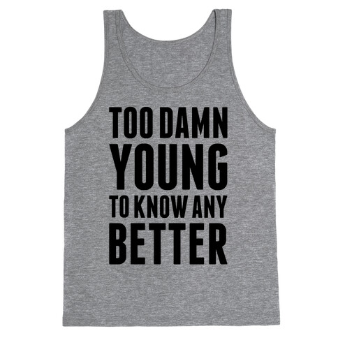 Too Damn Young To Know Any Better Tank Top