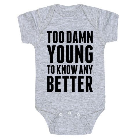 Too Damn Young To Know Any Better Baby One-Piece