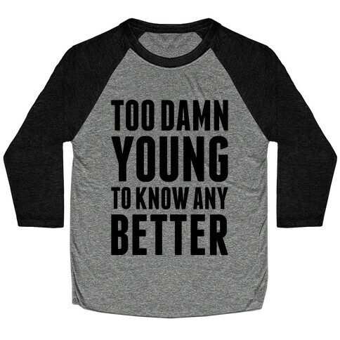 Too Damn Young To Know Any Better Baseball Tee