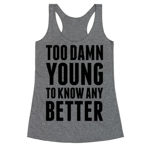 Too Damn Young To Know Any Better Racerback Tank Top