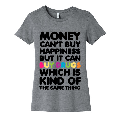 Money Can't Buy Happiness.. (drugs) Womens T-Shirt