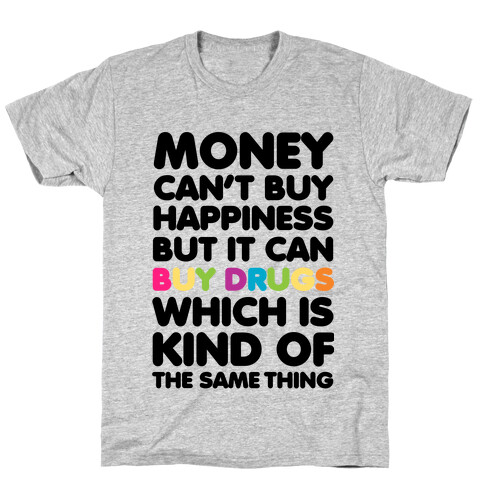 Money Can't Buy Happiness.. (drugs) T-Shirt