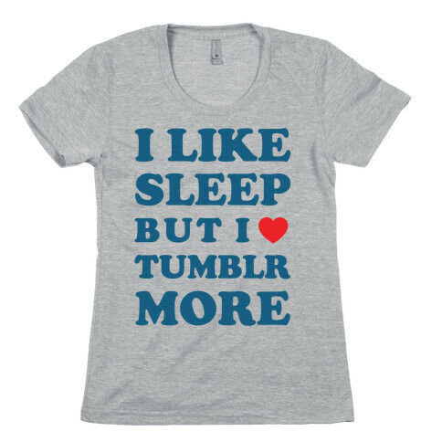 I Like Sleep But I Like Tumblr More Womens T-Shirt