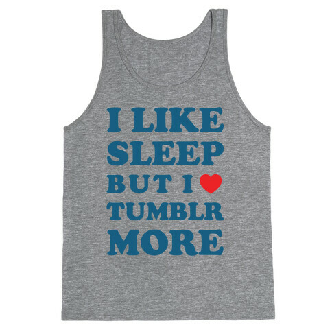 I Like Sleep But I Like Tumblr More Tank Top