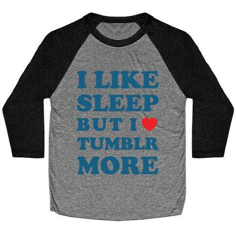 I Like Sleep But I Like Tumblr More Baseball Tee