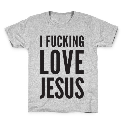 I F***ing Love Jesus Kids T-Shirt