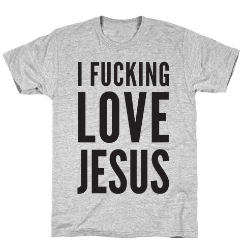 I F***ing Love Jesus T-Shirt