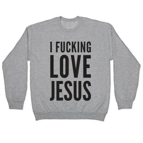 I F***ing Love Jesus Pullover