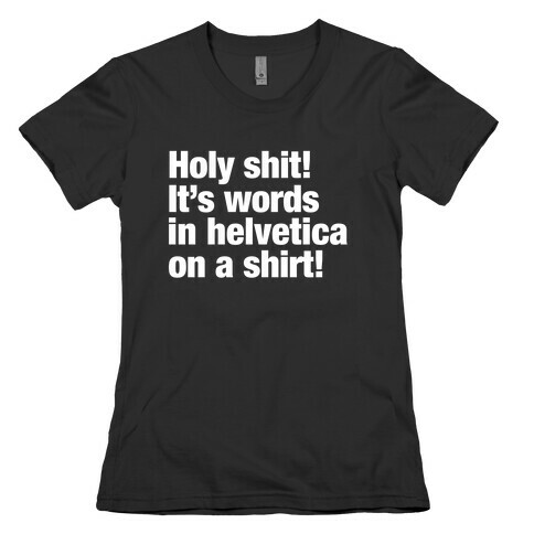 Holy Shit! It's Words in Helvetica on a Shirt! Womens T-Shirt
