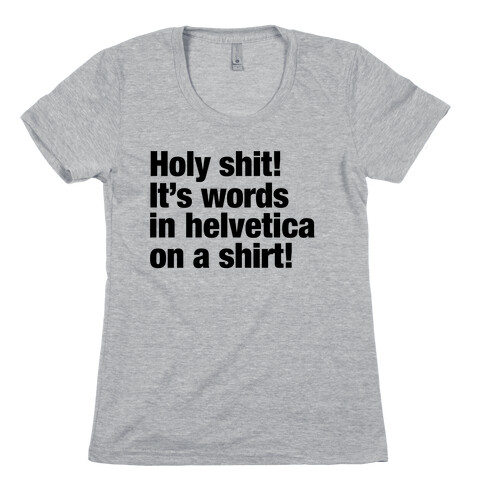 Holy Shit! It's Words in Helvetica on a Shirt! Womens T-Shirt