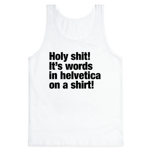 Holy Shit! It's Words in Helvetica on a Shirt! Tank Top