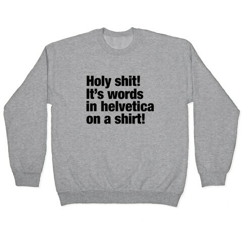 Holy Shit! It's Words in Helvetica on a Shirt! Pullover