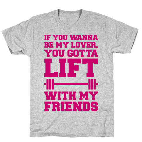 If You Wannabe My Lover You Gotta Lift With My Friends T-Shirt
